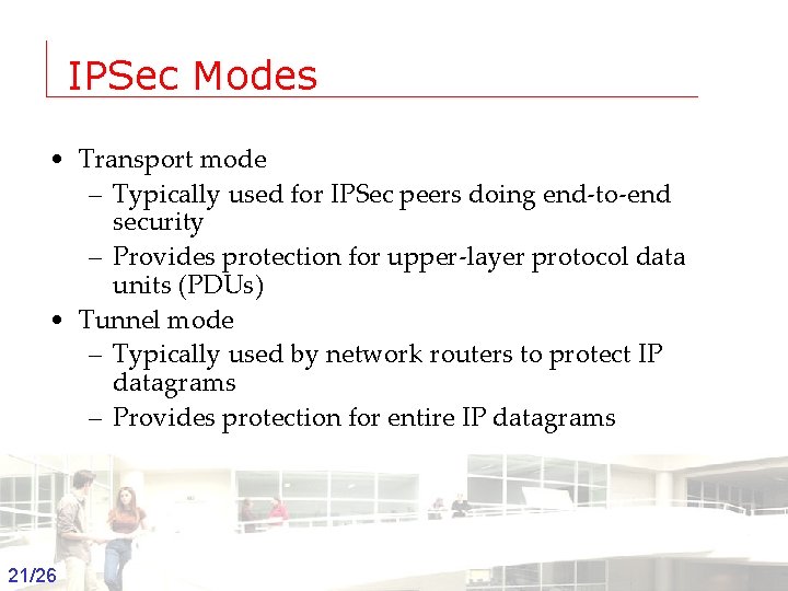 IPSec Modes • Transport mode – Typically used for IPSec peers doing end-to-end security