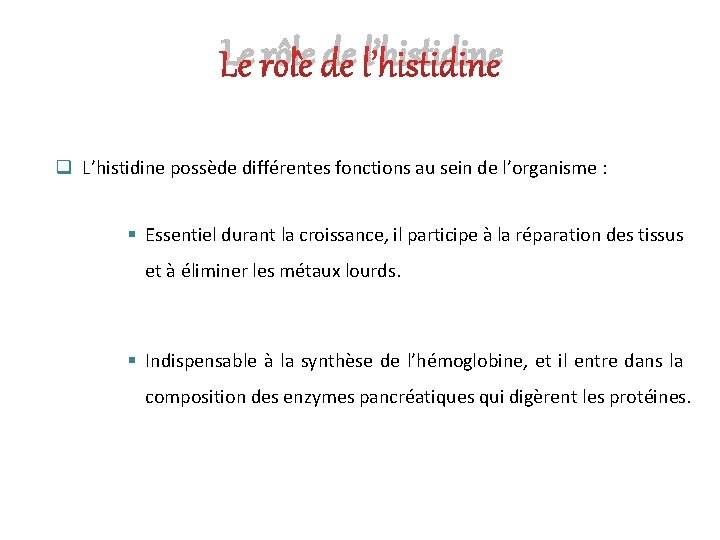 Le rôle de l’histidine q L’histidine possède différentes fonctions au sein de l’organisme :