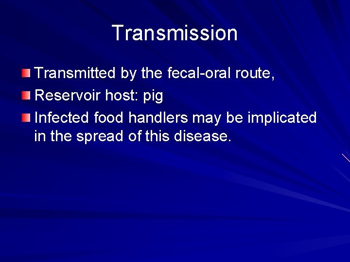 Transmission Transmitted by the fecal-oral route, Reservoir host: pig Infected food handlers may be