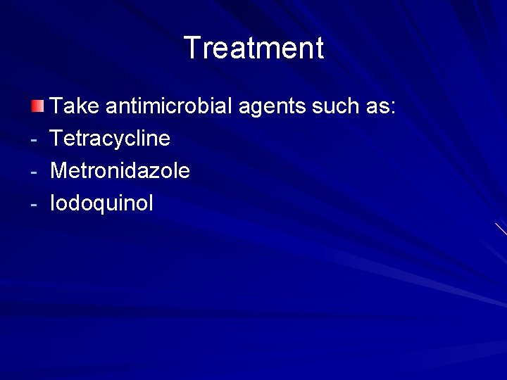 Treatment - Take antimicrobial agents such as: Tetracycline Metronidazole Iodoquinol 