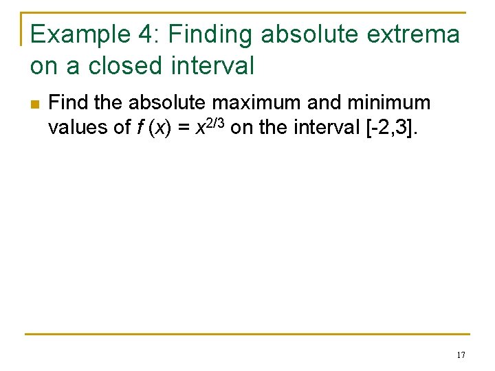 Example 4: Finding absolute extrema on a closed interval n Find the absolute maximum
