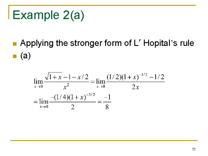 Example 2(a) n n Applying the stronger form of L’ Hopital’s rule (a) 75