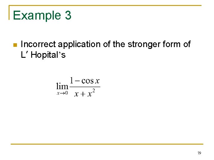 Example 3 n Incorrect application of the stronger form of L’ Hopital’s 79 