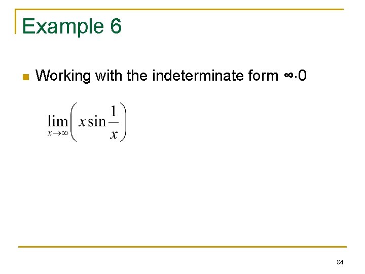 Example 6 n Working with the indeterminate form ∞ 0 84 