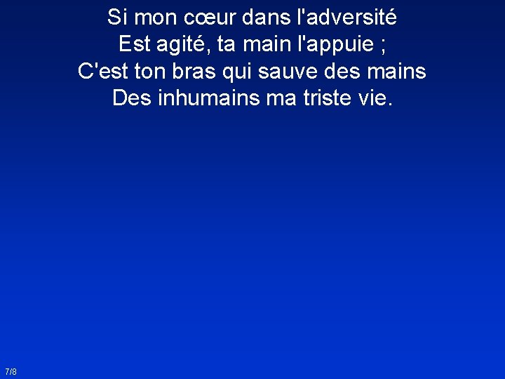 Si mon cœur dans l'adversité Est agité, ta main l'appuie ; C'est ton bras