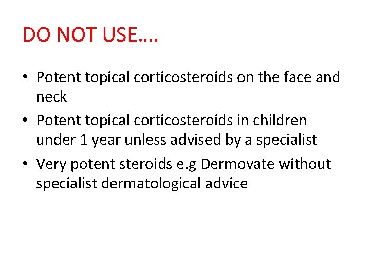 DO NOT USE…. • Potent topical corticosteroids on the face and neck • Potent DO NOT USE…. • Potent topical corticosteroids on the face and neck • Potent