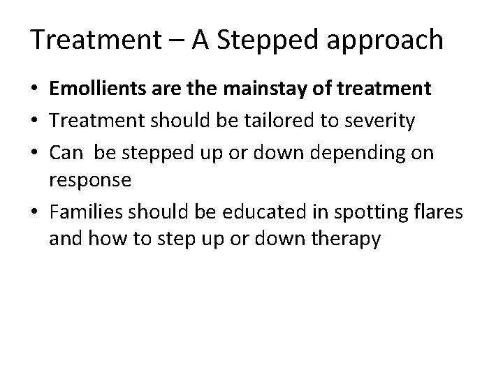 Treatment – A Stepped approach • Emollients are the mainstay of treatment • Treatment Treatment – A Stepped approach • Emollients are the mainstay of treatment • Treatment