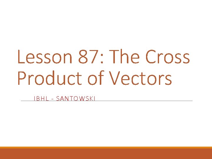 Lesson 87: The Cross Product of Vectors IBHL - SANTOWSKI 