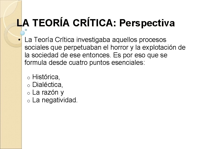 LA TEORÍA CRÍTICA: Perspectiva • La Teoría Crítica investigaba aquellos procesos sociales que perpetuaban LA TEORÍA CRÍTICA: Perspectiva • La Teoría Crítica investigaba aquellos procesos sociales que perpetuaban