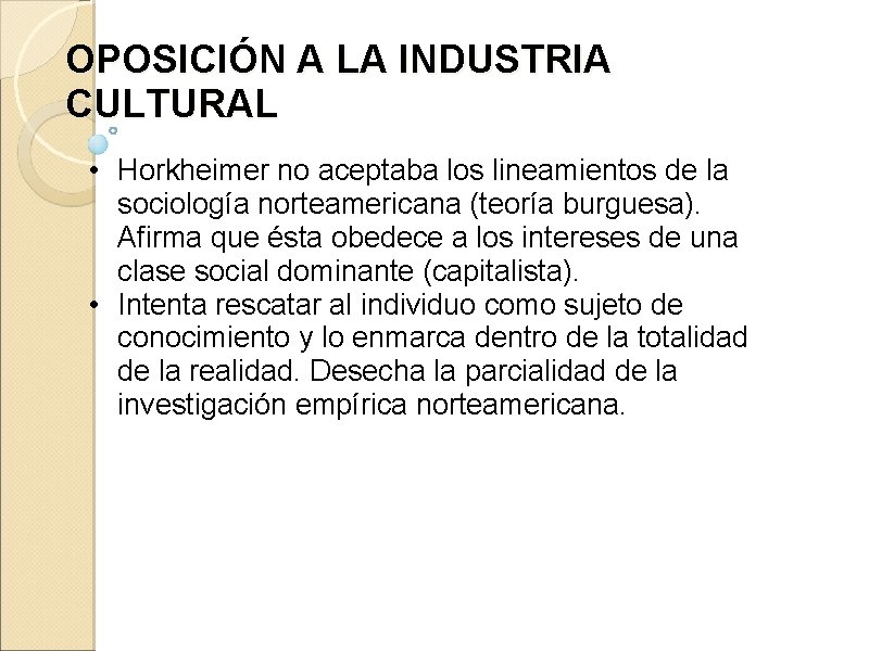 OPOSICIÓN A LA INDUSTRIA CULTURAL • Horkheimer no aceptaba los lineamientos de la sociología OPOSICIÓN A LA INDUSTRIA CULTURAL • Horkheimer no aceptaba los lineamientos de la sociología