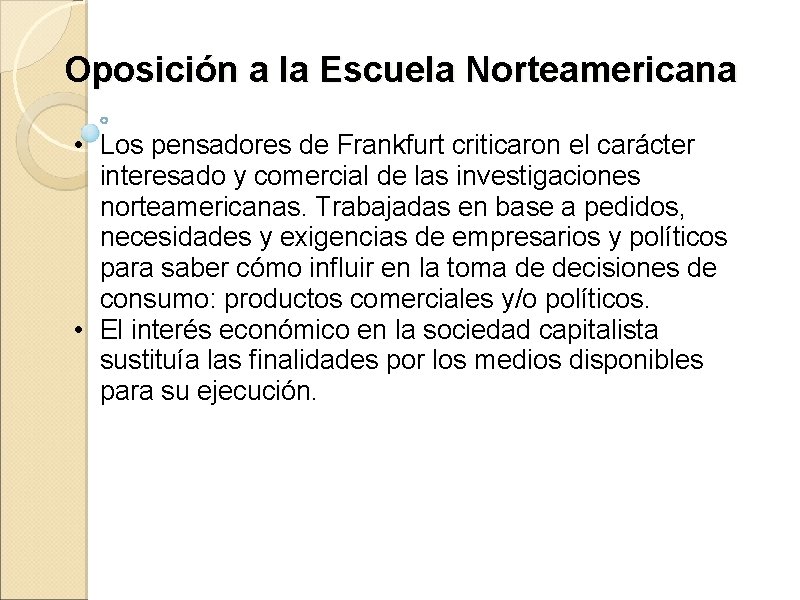 Oposición a la Escuela Norteamericana • Los pensadores de Frankfurt criticaron el carácter interesado Oposición a la Escuela Norteamericana • Los pensadores de Frankfurt criticaron el carácter interesado