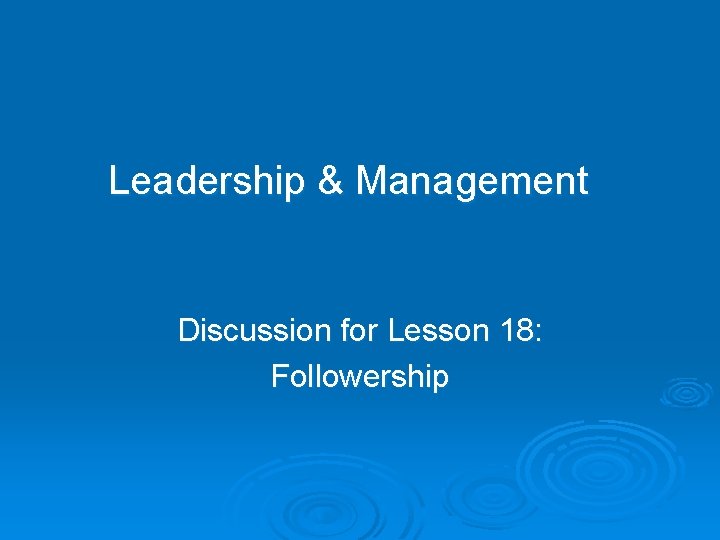 Leadership & Management Discussion for Lesson 18: Followership 