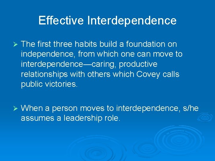 Effective Interdependence Ø The first three habits build a foundation on independence, from which