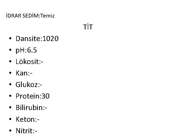 İDRAR SEDİM: Temiz TİT • • • Dansite: 1020 p. H: 6. 5 Lökosit: