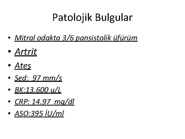 Patolojik Bulgular • Mitral odakta 3/6 pansistolik üfürüm • Artrit • Ateş • •