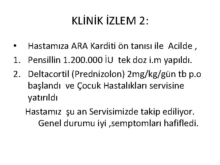 KLİNİK İZLEM 2: • Hastamıza ARA Karditi ön tanısı ile Acilde , 1. Pensillin