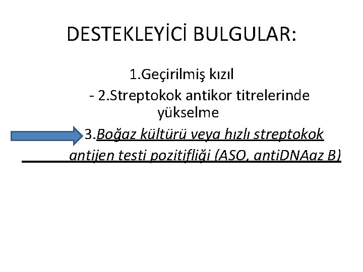 DESTEKLEYİCİ BULGULAR: 1. Geçirilmiş kızıl - 2. Streptokok antikor titrelerinde yükselme - 3. Boğaz