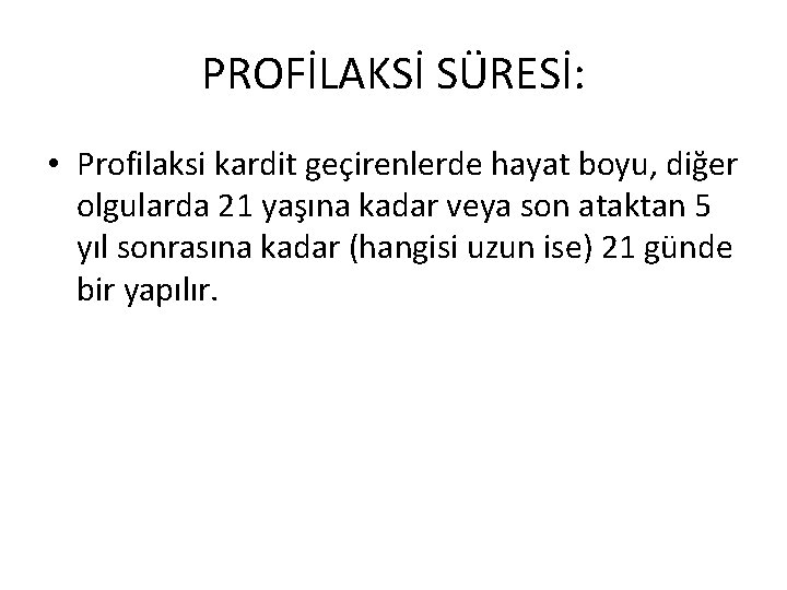 PROFİLAKSİ SÜRESİ: • Profilaksi kardit geçirenlerde hayat boyu, diğer olgularda 21 yaşına kadar veya
