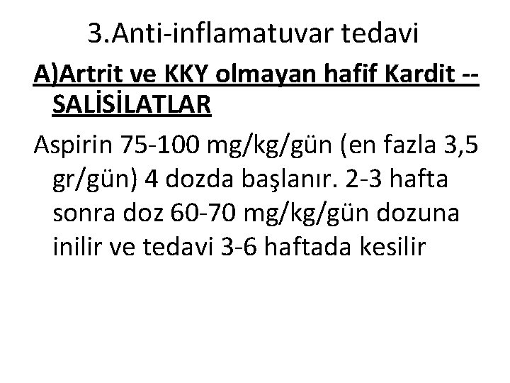 3. Anti-inflamatuvar tedavi A)Artrit ve KKY olmayan hafif Kardit -SALİSİLATLAR Aspirin 75 -100 mg/kg/gün