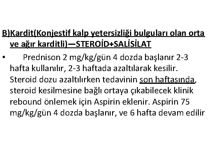 B)Kardit(Konjestif kalp yetersizliği bulguları olan orta ve ağır karditli)—STEROİD+SALİSİLAT • Prednison 2 mg/kg/gün 4