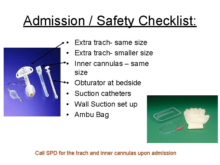 Admission / Safety Checklist: • Extra trach- same size • Extra trach- smaller size