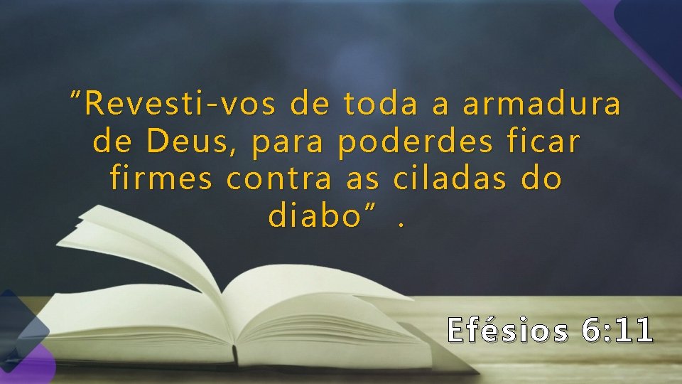 “Revesti-vos de toda a armadura de Deus, para poderdes ficar firmes contra as ciladas “Revesti-vos de toda a armadura de Deus, para poderdes ficar firmes contra as ciladas