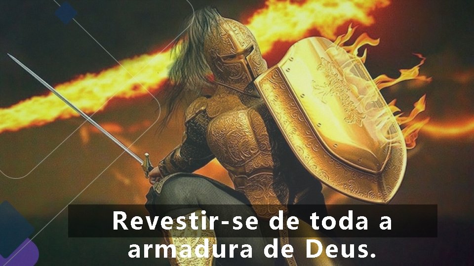 Revestir-se de toda a armadura de Deus. Revestir-se de toda a armadura de Deus.