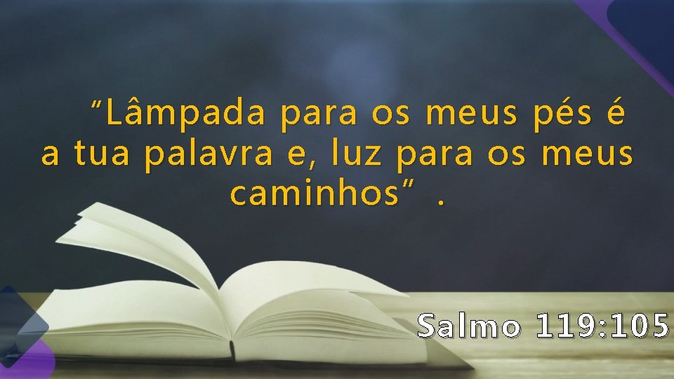 “ Lâmpada para os meus pés é a tua palavra e, luz para os “ Lâmpada para os meus pés é a tua palavra e, luz para os