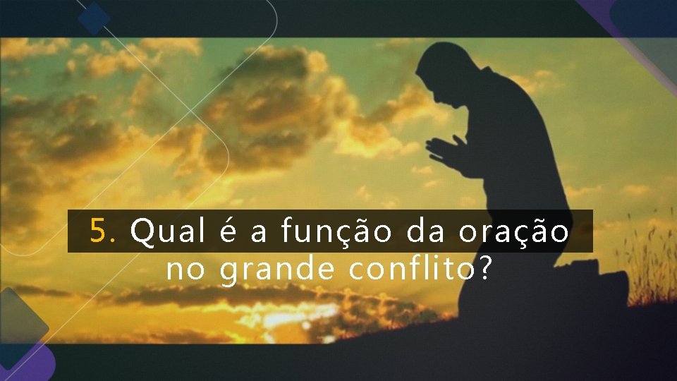5. Qual é a função da oração no grande conflito? 5. Qual é a função da oração no grande conflito?