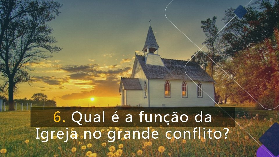 6. Qual é a função da Igreja no grande conflito? 6. Qual é a função da Igreja no grande conflito?