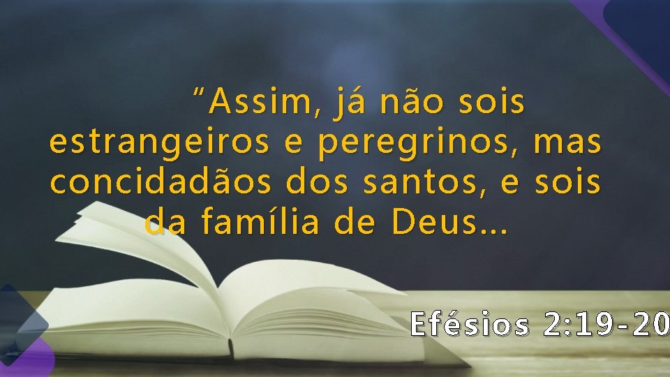 “Assim , já não sois estrangeiros e peregrinos, mas concidadãos dos santos, e sois “Assim , já não sois estrangeiros e peregrinos, mas concidadãos dos santos, e sois