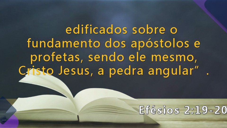 edificados sobre o fundamento dos apóstolos e profetas, sendo ele mesmo, Cristo Jesus, a edificados sobre o fundamento dos apóstolos e profetas, sendo ele mesmo, Cristo Jesus, a