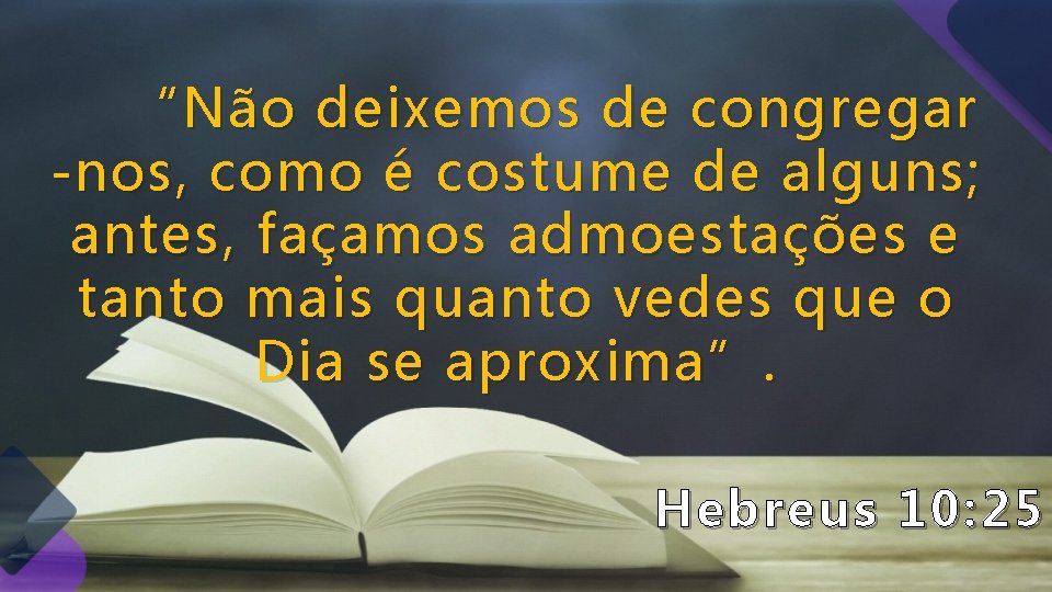 “Não deixemos de congregar -nos, como é costume de alguns; antes, façamos admoestações e “Não deixemos de congregar -nos, como é costume de alguns; antes, façamos admoestações e