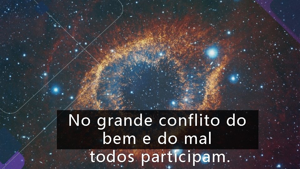 No grande conflito do bem e do mal todos participam. No grande conflito do bem e do mal todos participam.