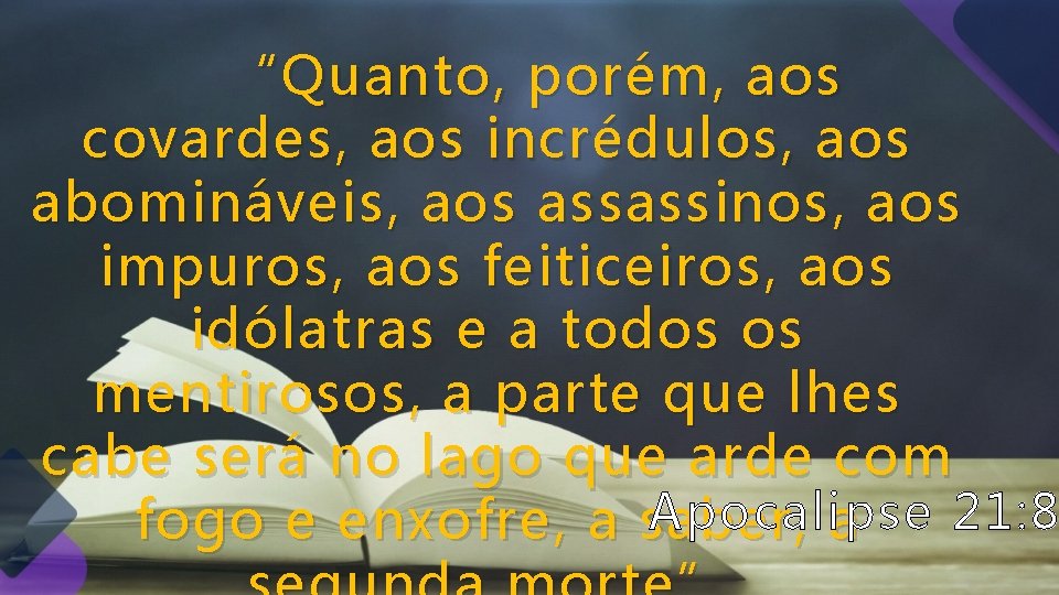 “Quanto , porém, aos covardes, aos incrédulos, aos abomináveis, aos assassinos, aos impuros, aos “Quanto , porém, aos covardes, aos incrédulos, aos abomináveis, aos assassinos, aos impuros, aos