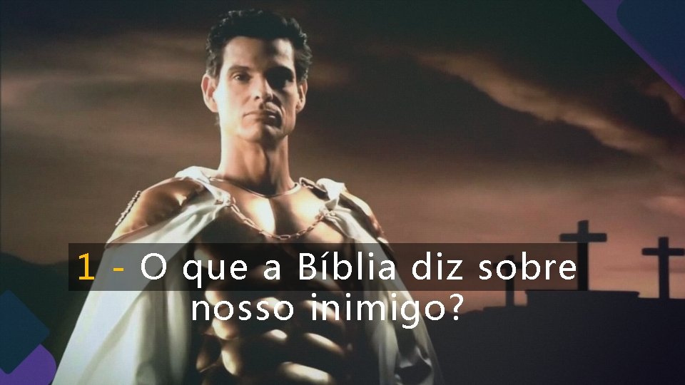 1 - O que a Bíblia diz sobre nosso inimigo? 1 - O que a Bíblia diz sobre nosso inimigo?