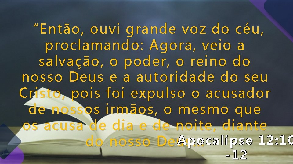 “Então, ouvi grande voz do céu, proclamando: Agora, veio a salvação, o poder, o “Então, ouvi grande voz do céu, proclamando: Agora, veio a salvação, o poder, o