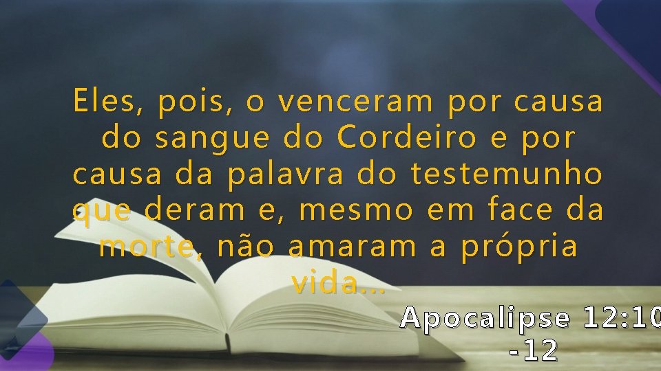 Eles, pois, o venceram por causa do sangue do Cordeiro e por causa da Eles, pois, o venceram por causa do sangue do Cordeiro e por causa da