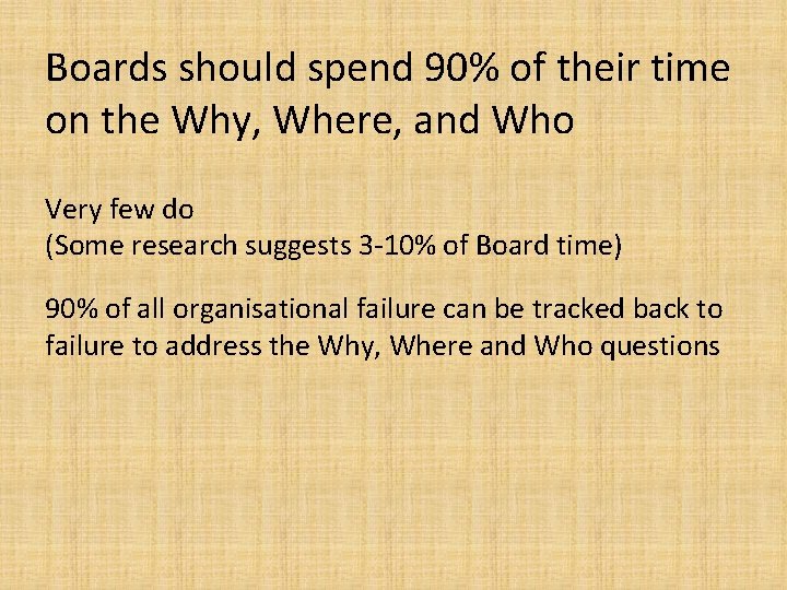 Boards should spend 90% of their time on the Why, Where, and Who Very