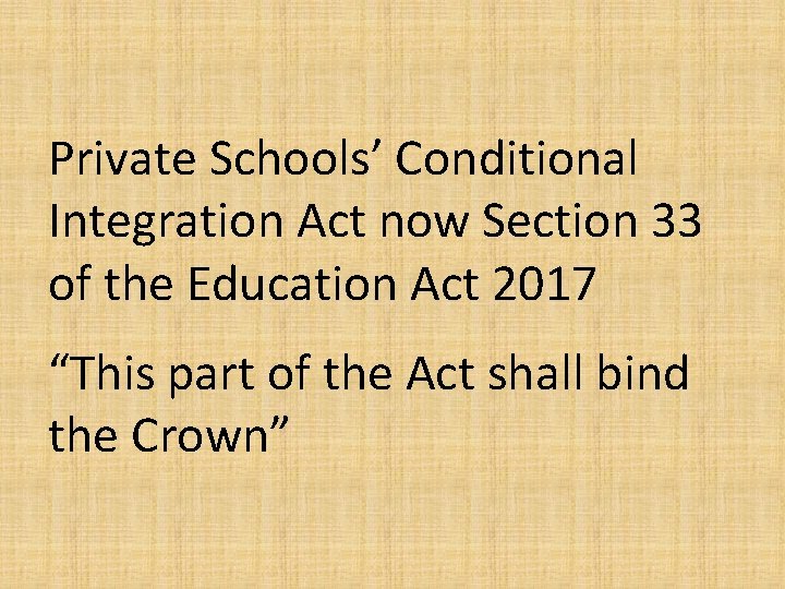 Private Schools’ Conditional Integration Act now Section 33 of the Education Act 2017 “This