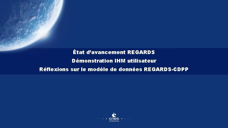 État d’avancement REGARDS Démonstration IHM utilisateur Réflexions sur le modèle de données REGARDS-CDPP 