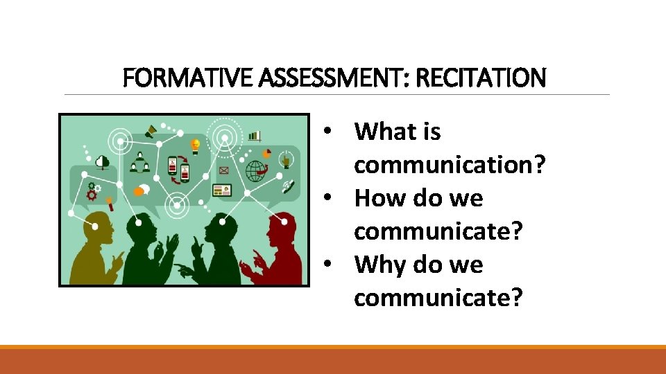 FORMATIVE ASSESSMENT: RECITATION • What is communication? • How do we communicate? • Why