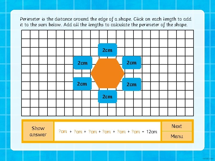 Perimeter is the distance around the edge of a shape. Click on each length Perimeter is the distance around the edge of a shape. Click on each length