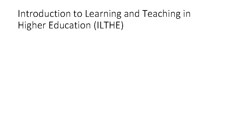 Introduction to Learning and Teaching in Higher Education (ILTHE) 