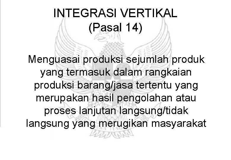 INTEGRASI VERTIKAL (Pasal 14) Menguasai produksi sejumlah produk yang termasuk dalam rangkaian produksi barang/jasa