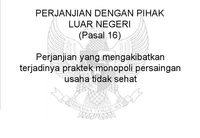 PERJANJIAN DENGAN PIHAK LUAR NEGERI (Pasal 16) Perjanjian yang mengakibatkan terjadinya praktek monopoli persaingan