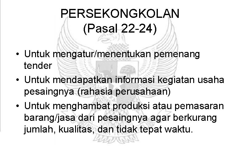 PERSEKONGKOLAN (Pasal 22 -24) • Untuk mengatur/menentukan pemenang tender • Untuk mendapatkan informasi kegiatan