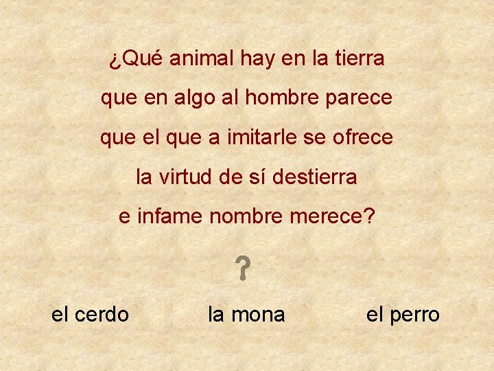 ¿Qué animal hay en la tierra que en algo al hombre parece que el