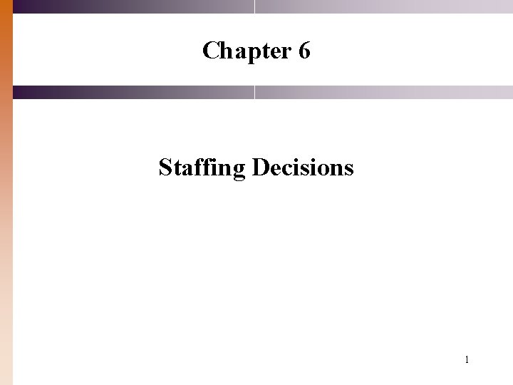 Chapter 6 Staffing Decisions 1 Chapter 6 Staffing Decisions 1
