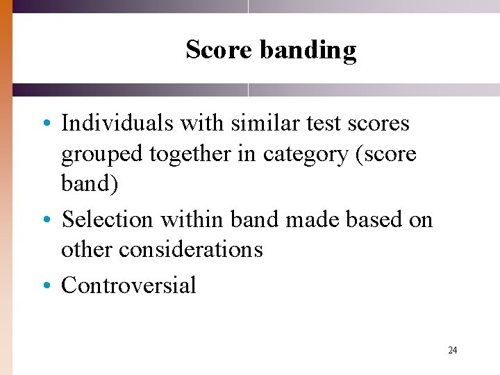 Score banding • Individuals with similar test scores grouped together in category (score band) Score banding • Individuals with similar test scores grouped together in category (score band)